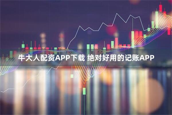 牛大人配资APP下载 绝对好用的记账APP